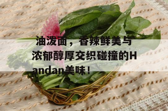  油泼面，香辣鲜美与浓郁醇厚交织碰撞的Handan美味！